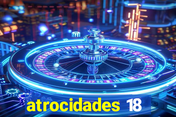 atrocidades 18